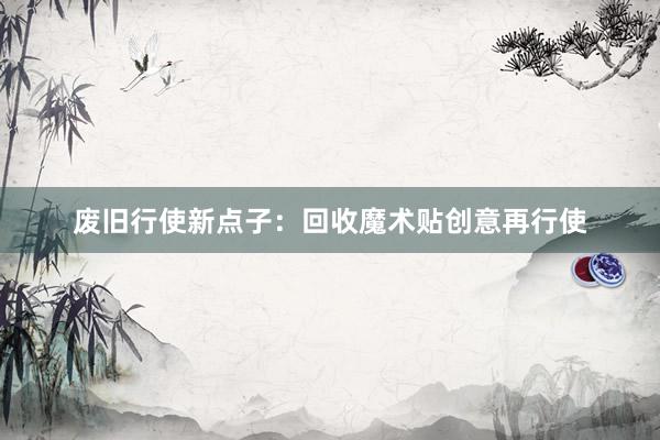 废旧行使新点子：回收魔术贴创意再行使